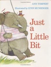 book cover of Just a Little Bit by Ann Tompert