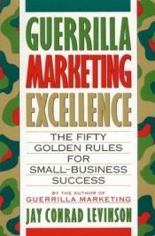 book cover of Guerrilla marketing excellence : the 50 golden rules for small-business success by Jay Conrad Levinson