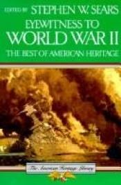 book cover of Eyewitness to World War II: The Best of American Heritage by Stephen W. Sears