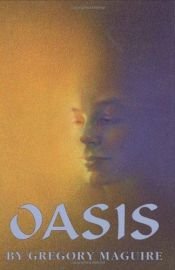 book cover of Oasis by Gregory Maguire