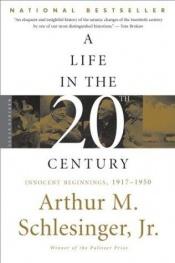 book cover of A Life in the 20th Century: Innocent Beginnings, 1917-1950 by Arthur M. Schlesinger, Jr.