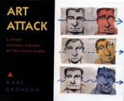 book cover of Art Attack: A Short Cultural History of the Avant-Garde by Marc Aronson