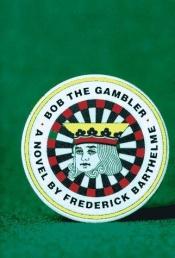 book cover of Bob the gambler by Frederick Barthelme