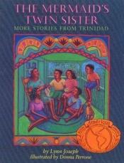 book cover of The Mermaid's Twin Sister: More Stories from Trinidad by Lynn Joseph