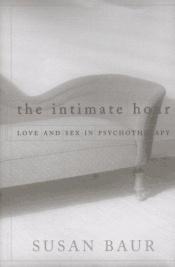book cover of The intimate hour : love and sex in psychotherapy by Susan Baur