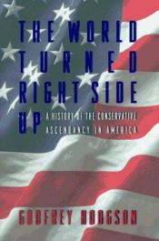 book cover of The world turned right side up : a history of the conservative ascendancy in America by Godfrey Hodgson
