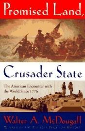 book cover of Promised Land, Crusader State: The American Encounter With the World Since 1776 by Walter A. McDougall
