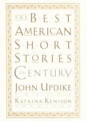book cover of The Best American Short Stories of the Century - Edited by John Updike and Series Editor Katrina Kenison (The Best American Series) by John Updike|Katrina Kenison