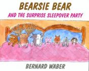 book cover of Bearsie Bear and the surprise sleepover party by Bernard Waber