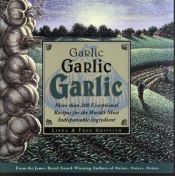 book cover of Garlic, garlic, garlic : exceptional recipes from the world's most indispensable ingredient by Linda Griffith