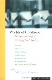 book cover of Worlds of childhood : the art and craft of writing for children by William Zinsser