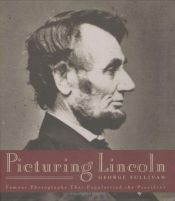 book cover of Picturing Lincoln: Famous Photographs That Popularized the President by George Sullivan