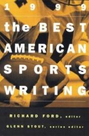 book cover of The Best American Sports Writing 1999 (The Best American Series) by Richard Ford