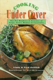 book cover of Cooking Under Cover: One-Pot Wonders - A treasury of Soups, Stews, Braises & Casseroles by Linda Griffith