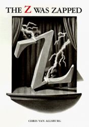 book cover of The Alphabet Theatre Proudly Presents The Z Was Zapped : A Play In Twenty-Six Acts by Chris Van Allsburg