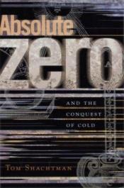book cover of Absolute Zero and the Conquest of Cold by Tom Shachtman