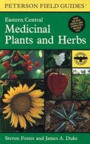 book cover of A Field Guide to Medicinal Plants and Herbs: Of Eastern and Central North America (Peterson Field Guides ) by Steven Foster