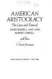 book cover of American Aristocracy: The Lives and Times of James Russell, Amy, and Robert Lowell by C. David Heymann