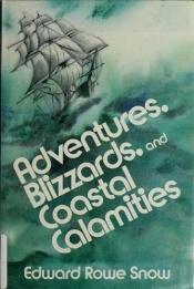 book cover of Adventures, blizzards, and coastal calamities by Edward Rowe Snow
