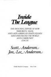 book cover of Inside the League: The Shocking Expose of How Terrorists, Nazis, and Latin American Death Squads Have Infiltrated the World Anti-Communist League by Scott Anderson
