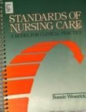 book cover of Standards of nursing care : a model for clinical practice by Bonnie Wesorick
