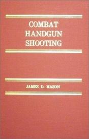 book cover of Combat Handgun Shooting by James D. Mason