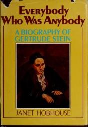 book cover of Everybody who was Anybody: A Biography of Gertrude Stein by Janet Hobhouse