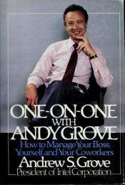 book cover of One-On-One With Andy Grove: How to Manage Your Boss, Yourself, and Your Co-Workers by Andrew Grove
