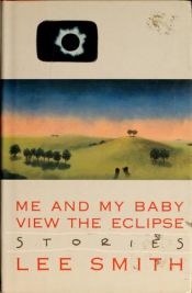 book cover of Me and my baby view the eclipse by Lee Smith
