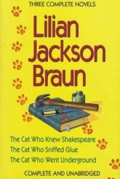 book cover of Three Complete Novels; The Cat Who: Knew Shakespeare, Sniffed Glue, Went Underground by Lilian Jackson Braun
