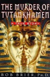 book cover of The murder of Tutankhamen by Bob Brier