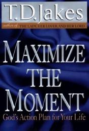 book cover of Maximize the Moment by T. D. Jakes