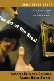 book cover of The Art of the Steal: Inside the Sotheby's-Christie's Auction House Scandal by Christopher Mason