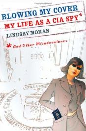 book cover of Blowing My Cover: My Life as a CIA Spy and Other Misadventures by Lindsay Moran