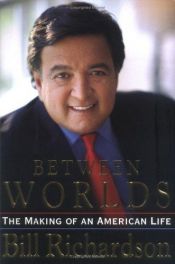 book cover of Between Worlds: The Making of an American Life by Bill Richardson