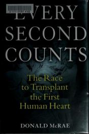 book cover of Every Second Counts : The Race to Transplant the First Human Heart by DONALD: McRAE