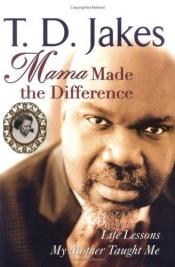 book cover of Mama Made the Difference by T. D. Jakes