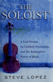 book cover of The Soloist: A Lost Dream, An Unlikely Friendship, And The Redemptive Power of Music by Steve Lopez