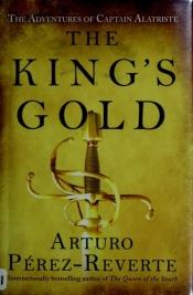 book cover of The King's Gold (Captain Alatriste series #4) by Arturo Pérez-Reverte