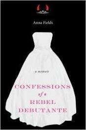 book cover of Confessions of a rebel debutante : a cordial invitation by Anna Fields