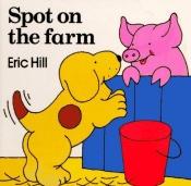 book cover of Spot on the Farm by Eric Hill