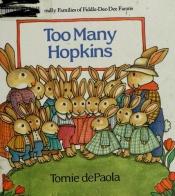 book cover of Too Many Hopkins (De Paola, Tomie. Friendly Families of Fiddle-Dee-Dee Farms.) by Tomie dePaola