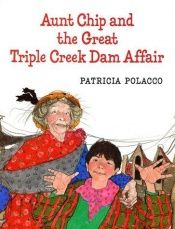 book cover of Aunt Chip and the great Triple Creek dam affair by Patricia Polacco