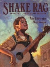book cover of Shake Rag: From the Life of Elvis Presley by Amy Littlesugar