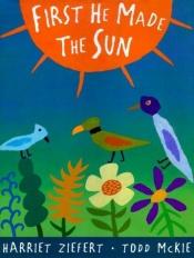 book cover of First He made the sun by Harriet Ziefert