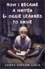 book cover of How I Became a Writer and Oggie Learned to Drive by Janet Taylor Lisle