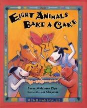 book cover of Eight Animals Bake A Cake by Susan Middleton Elya