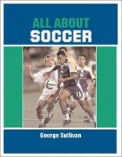 book cover of All about Soccer by George Sullivan