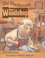 book cover of Old Macdonald Had A Woodshop by Lisa Shulman