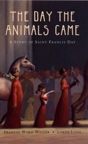 book cover of The Day the Animals Came: A Story of Saint Francis Day by Frances Ward Weller